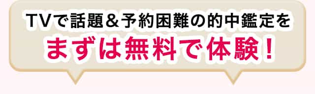TVで話題＆予約困難の的中鑑定をまずは無料で体験！