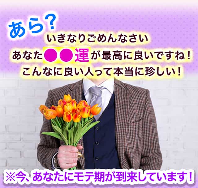 あれ？いきなりごめんなさいあなた●●運が最高に良いですね！こんなに良い人って本当に珍しい！※今、あなたにモテ期が到来しています！