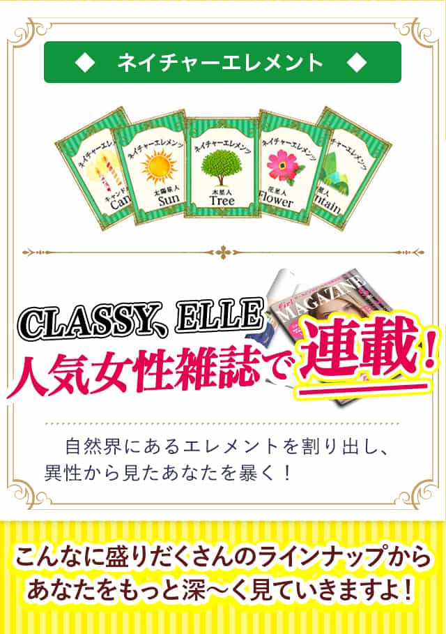 ◆　ネイチャーエレメント　◆CLASSY、ELLE人気女性雑誌で連載！自然界にあるエレメントを割り出し、異性から見たあなたを暴く！こんなに盛りだくさんのラインナップからあなたをもっと深～く見ていきますよ！