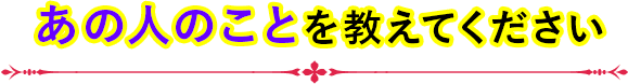 あの人のことを教えてください 